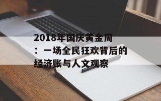 2018年国庆黄金周：一场全民狂欢背后的经济账与人文观察