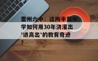 雷州六中：这所半岛中学如何用30年浇灌出'进高出'的教育奇迹？
