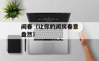闺春（让你的闺房春意盎然）