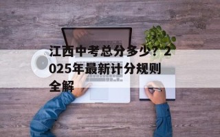 江西中考总分多少？2025年最新计分规则全解