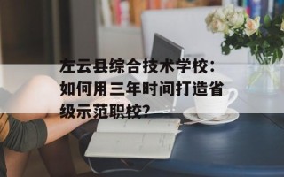 左云县综合技术学校：如何用三年时间打造省级示范职校？