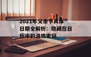 2021年父亲节具体日期全解析：隐藏在日历中的温情密码