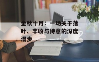 金秋十月：一场关于落叶、丰收与诗意的深度漫步