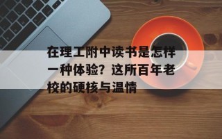在理工附中读书是怎样一种体验？这所百年老校的硬核与温情