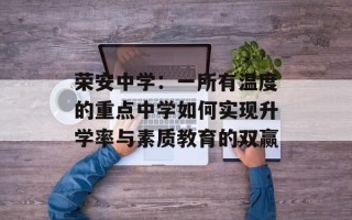 荣安中学：一所有温度的重点中学如何实现升学率与素质教育的双赢
