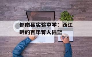 郁南县实验中学：西江畔的百年育人摇篮