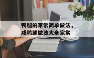 鸭腿的家常简单做法，咸鸭腿做法大全家常