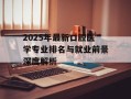 2025年最新口腔医学专业排名与就业前景深度解析
