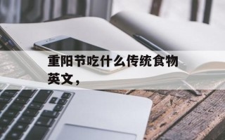 重阳节吃什么传统食物英文，