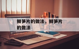 鲜笋片的做法，鲜笋片的做法