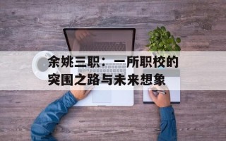 余姚三职：一所职校的突围之路与未来想象