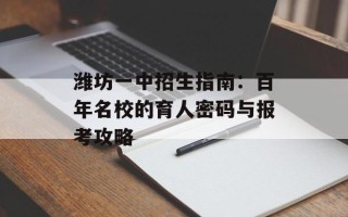 潍坊一中招生指南：百年名校的育人密码与报考攻略