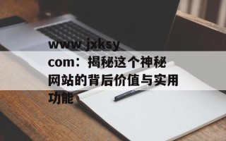 ***   *** ksy com：揭秘这个神秘网站的背后价值与实用功能