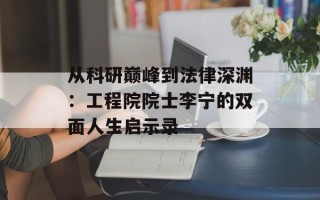 从科研巅峰到法律深渊：工程院院士李宁的双面人生启示录