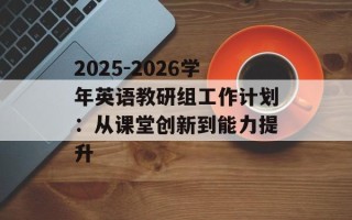 2025-2026学年英语教研组工作计划：从课堂创新到能力提升