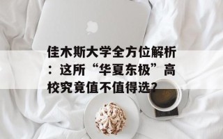 佳木斯大学全方位解析：这所“华夏东极”高校究竟值不值得选？