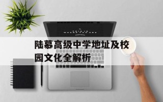 陆慕高级中学地址及校园文化全解析