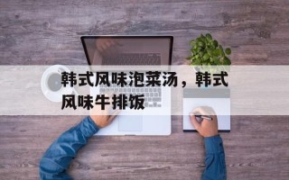 韩式风味泡菜汤，韩式风味牛排饭