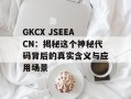 GKCX JSEEACN：揭秘这个神秘代码背后的真实含义与应用场景