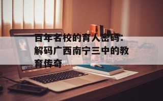 百年名校的育人密码：解码广西南宁三中的教育传奇