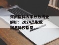 河南医科大学分数线全解析：2024录取数据与择校指南