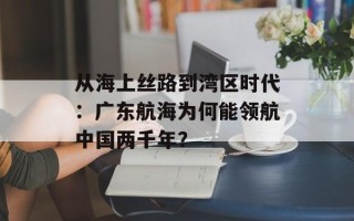 从海上丝路到湾区时代：广东航海为何能领航中国两千年？