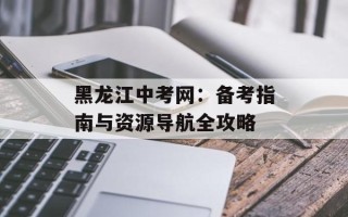 黑龙江中考网：备考指南与资源导航全攻略