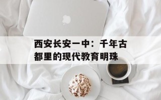 西安长安一中：千年古都里的现代教育明珠