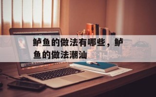鲈鱼的做法有哪些，鲈鱼的做法潮汕