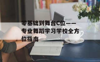 零基础到舞台C位——专业舞蹈学习学校全方位指南