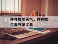 齐齐哈尔天气，齐齐哈尔天气龙江县