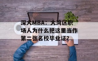 深大MBA：大湾区职场人为什么把这里当作第二张名校毕业证？