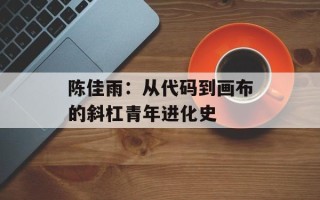 陈佳雨：从代码到画布的斜杠青年进化史