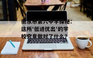 衡水市第六中学探秘：这所'低进优出'的学校究竟做对了什么？