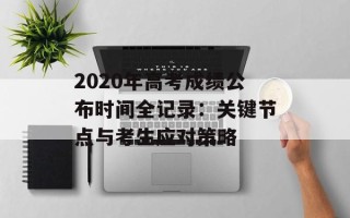 2020年高考成绩公布时间全记录：关键节点与考生应对策略