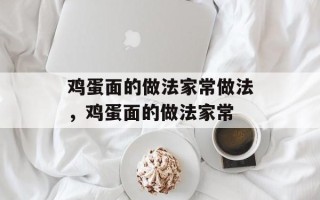 鸡蛋面的做法家常做法，鸡蛋面的做法家常