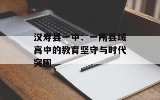 汉寿县一中：一所县域高中的教育坚守与时代突围