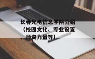 长春光电信息学院介绍（校园文化、专业设置、师资力量等）