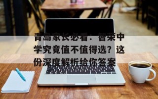 青岛家长必看：智荣中学究竟值不值得选？这份深度解析给你答案