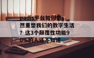 padis平台如何悄然重塑我们的数字生活？这3个颠覆性功能90%的人还不知道