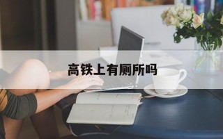 高铁上有厕所吗