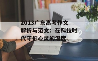 2013广东高考作文解析与范文：在科技时代守护心灵的温度