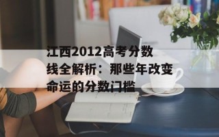 江西2012高考分数线全解析：那些年改变命运的分数门槛