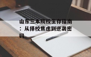 山东三本院校生存指南：从择校焦虑到逆袭密码