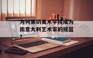 为何莱切美术学院成为南意大利艺术家的摇篮？