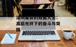 深圳雇员的双面人生：高薪光环下的奋斗与突围