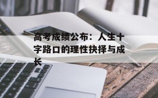 高考成绩公布：人生十字路口的理性抉择与成长