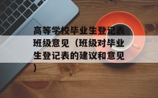 高等学校毕业生登记表班级意见（班级对毕业生登记表的建议和意见）