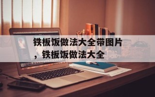 铁板饭做法大全带图片，铁板饭做法大全