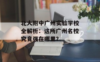 北大附中广州实验学校全解析：这所广州名校究竟强在哪里？